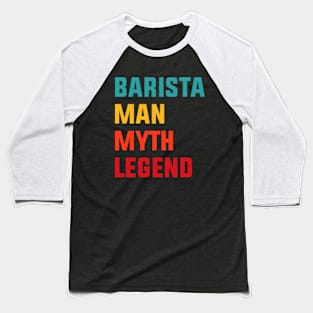 Barista Man Myth Legend Baseball T-Shirt